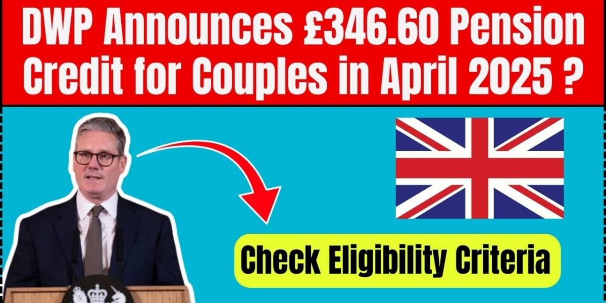 DWP’s £346.60 Pension Credit for Couples in April 2025, Check Your Eligibility Now